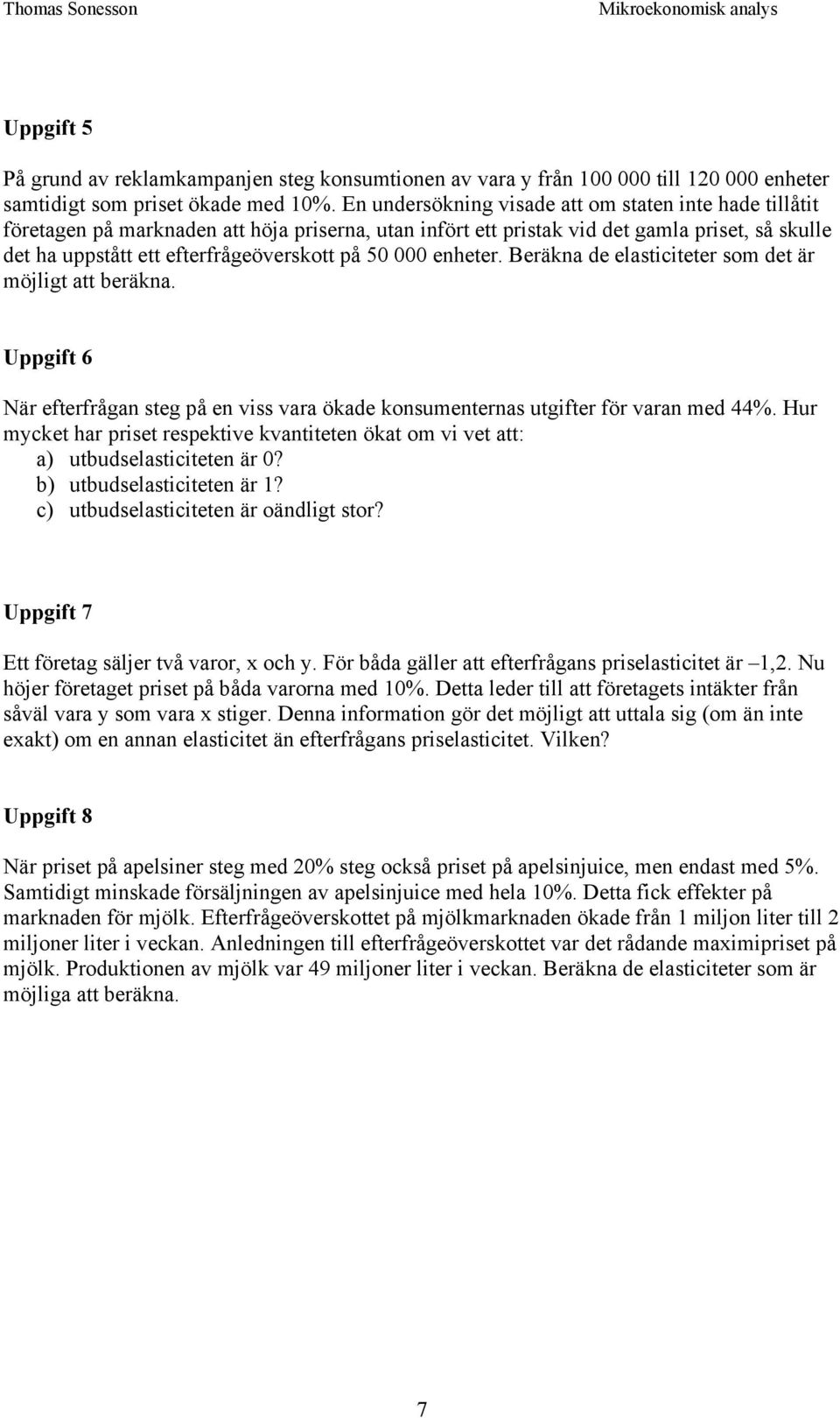 000 enheter. Beräkna de elasticiteter som det är möjligt att beräkna. Uppgift 6 När efterfrågan steg på en viss vara ökade konsumenternas utgifter för varan med 44%.