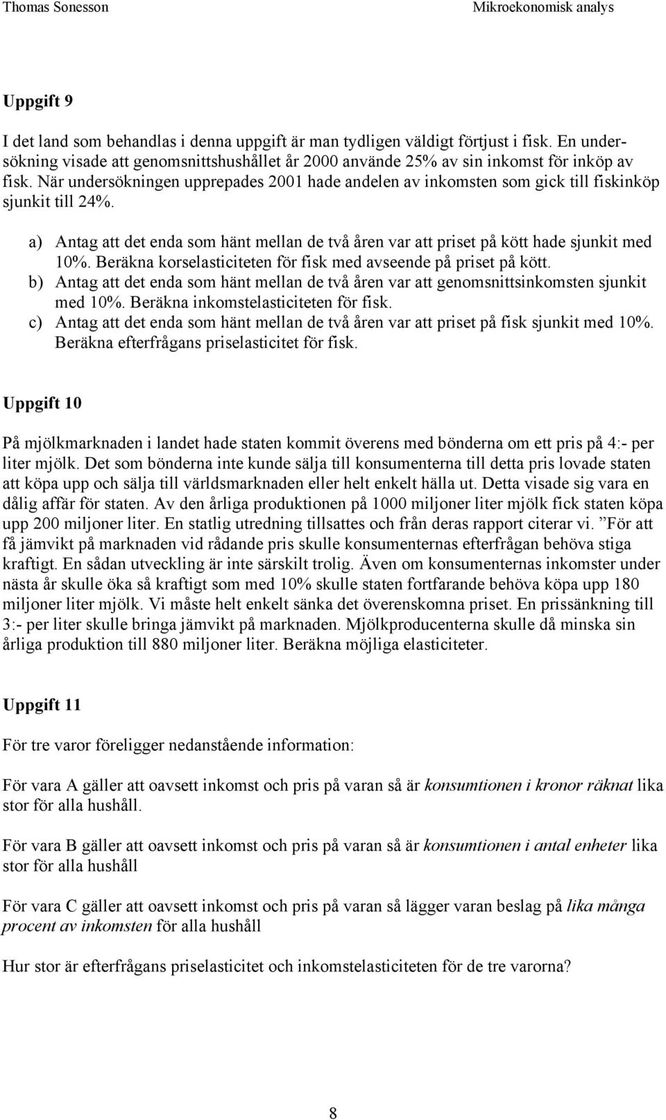 Beräkna korselasticiteten för fisk med avseende på priset på kött. b) Antag att det enda som hänt mellan de två åren var att genomsnittsinkomsten sjunkit med 10%.