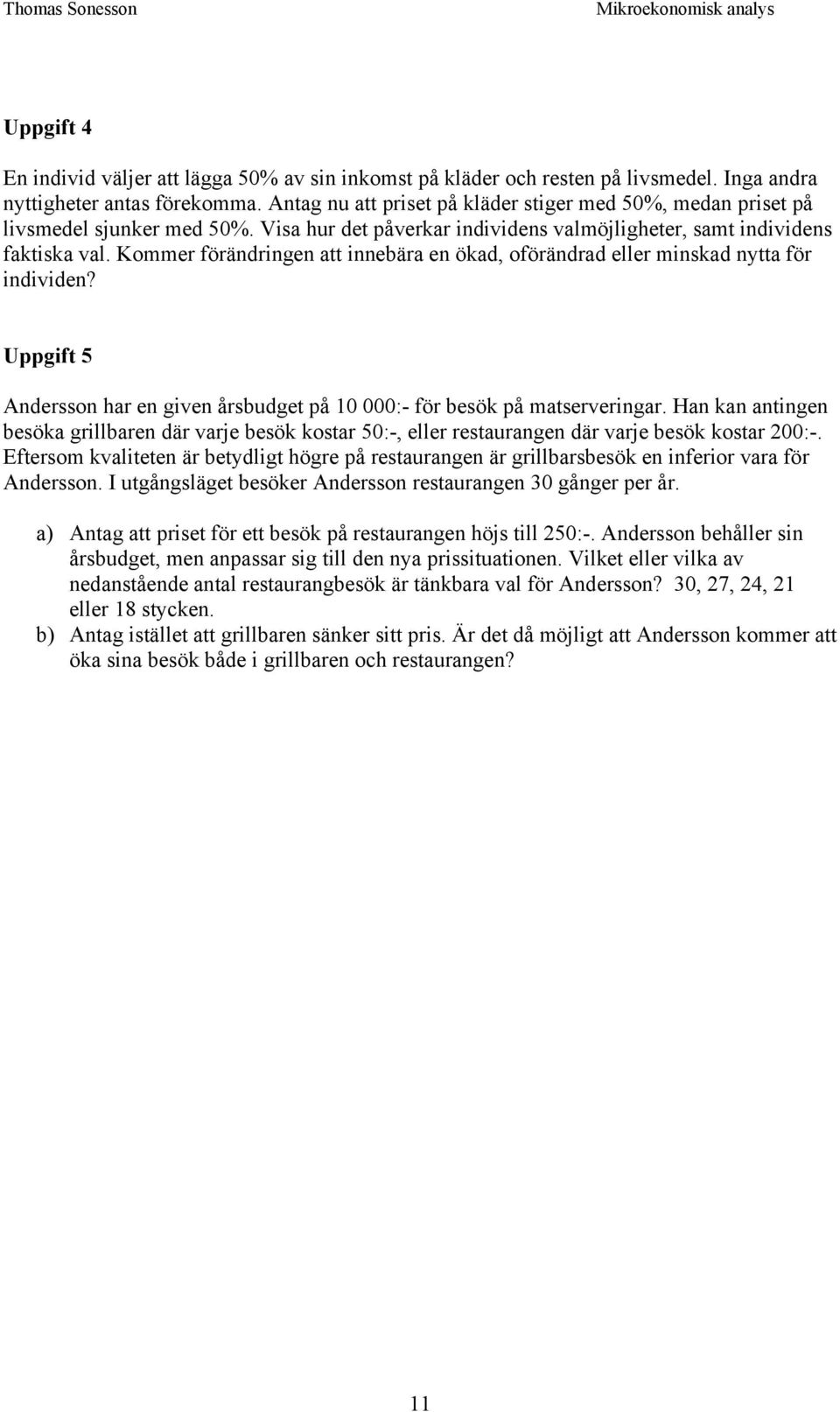 Kommer förändringen att innebära en ökad, oförändrad eller minskad nytta för individen? Uppgift 5 Andersson har en given årsbudget på 10 000:- för besök på matserveringar.