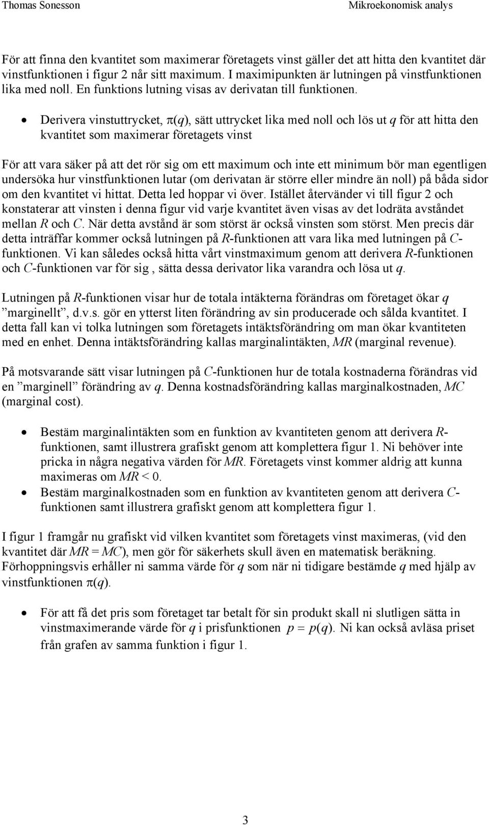 Derivera vinstuttrycket, π(q), sätt uttrycket lika med noll och lös ut q för att hitta den kvantitet som maximerar företagets vinst För att vara säker på att det rör sig om ett maximum och inte ett