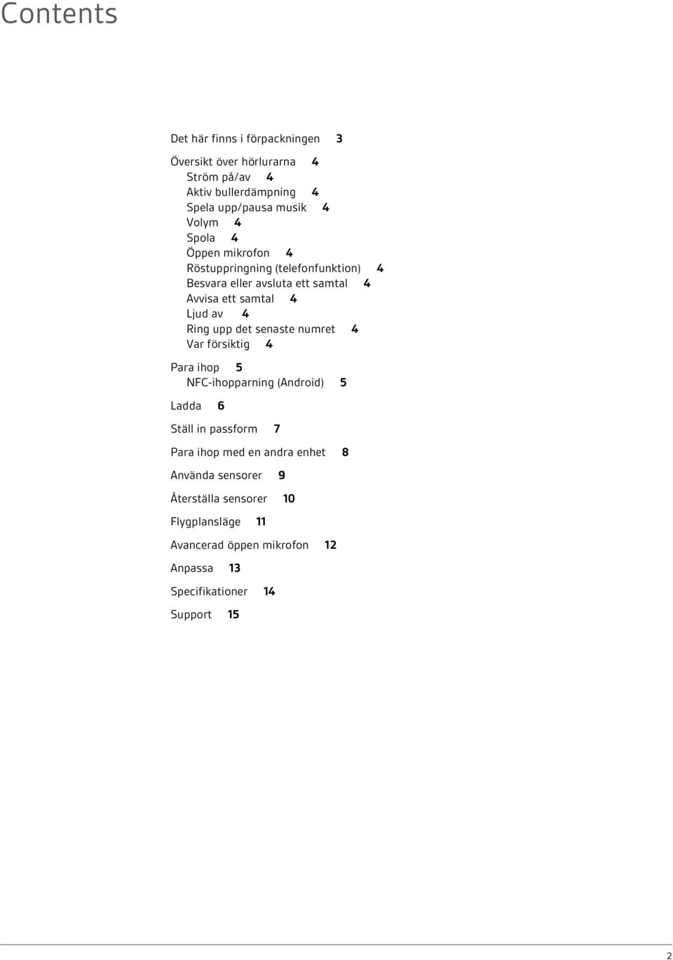 upp det senaste numret 4 Var försiktig 4 Para ihop 5 NFC-ihopparning (Android) 5 Ladda 6 Ställ in passform 7 Para ihop med en andra