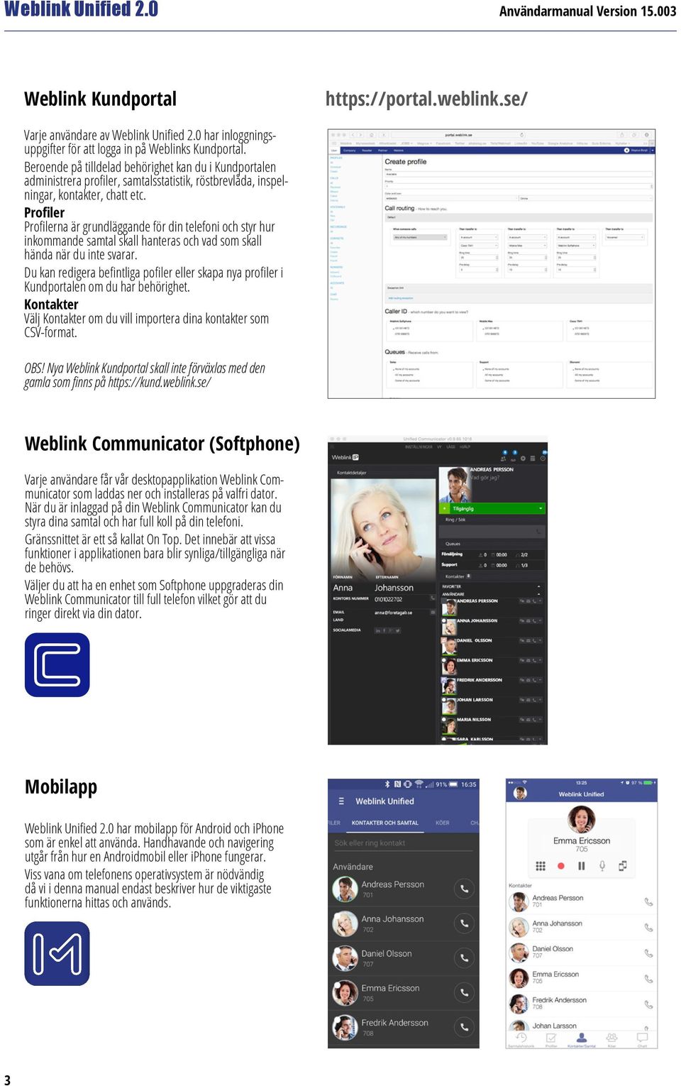 Profiler Profilerna är grundläggande för din telefoni och styr hur inkommande samtal skall hanteras och vad som skall hända när du inte svarar.