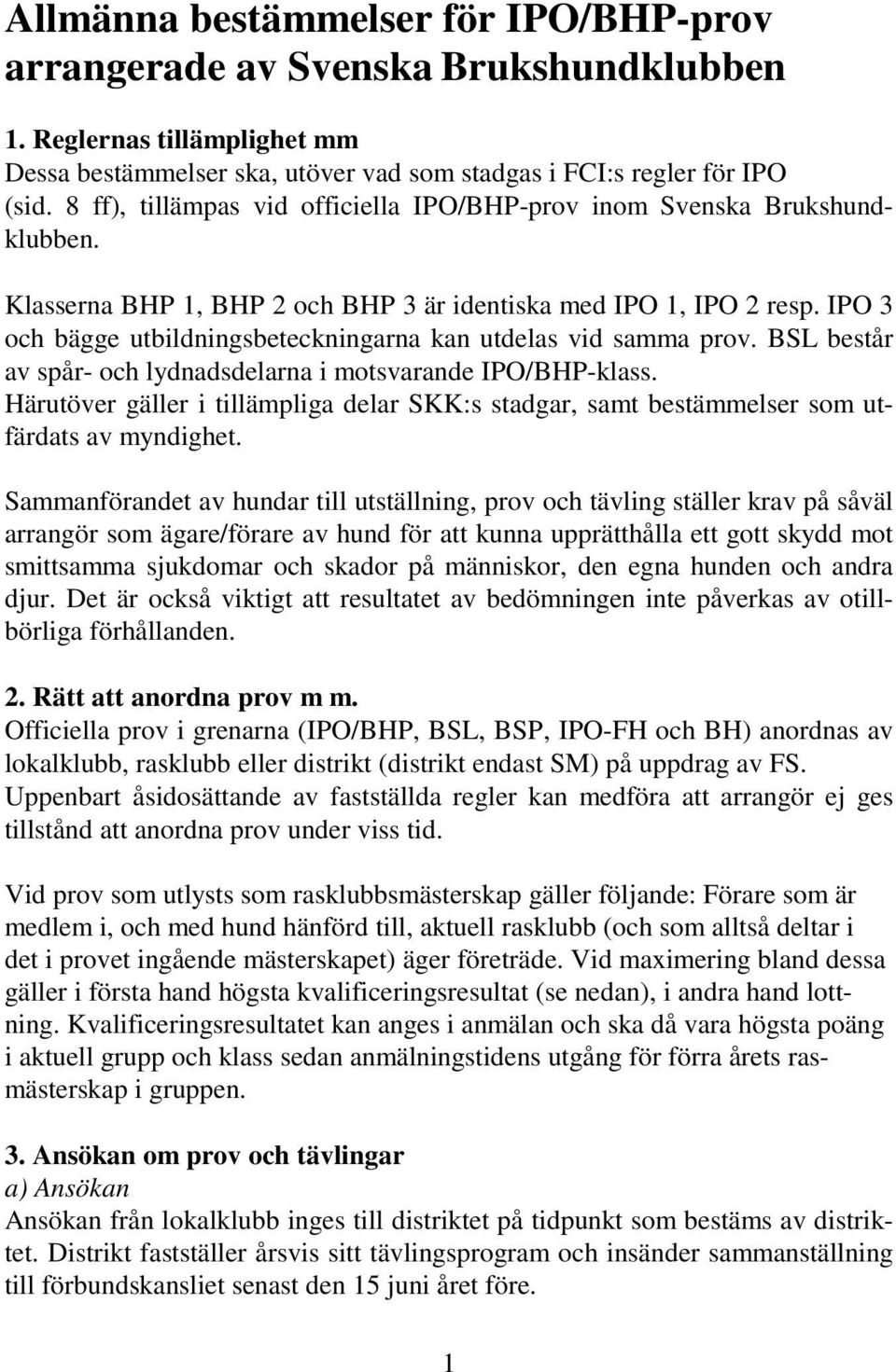 IPO 3 och bägge utbildningsbeteckningarna kan utdelas vid samma prov. BSL består av spår- och lydnadsdelarna i motsvarande IPO/BHP-klass.