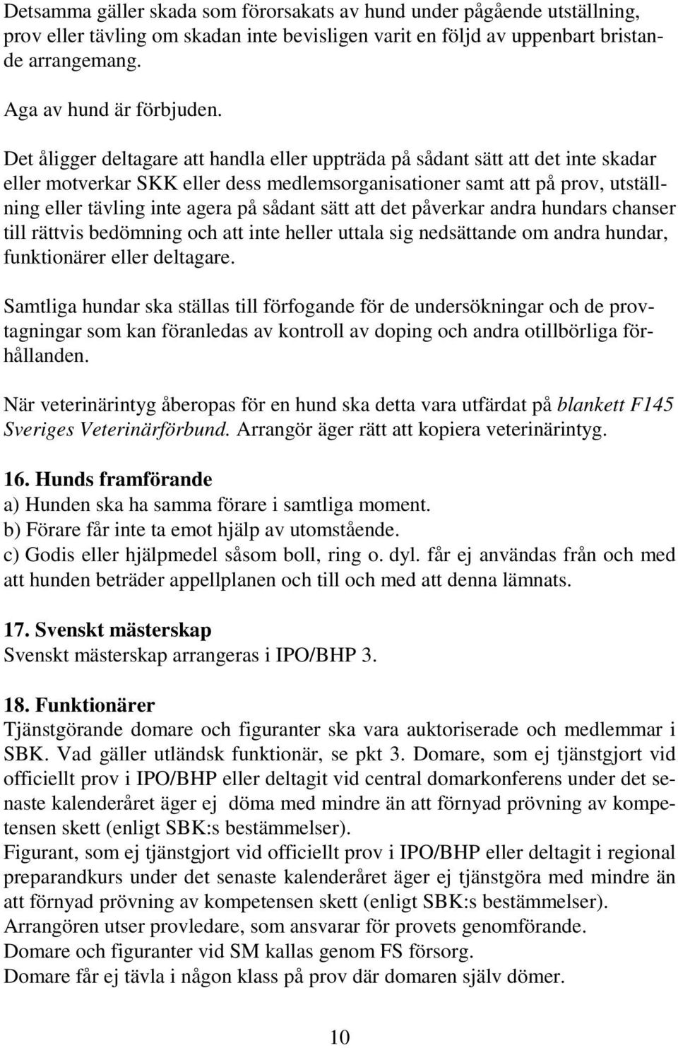 sådant sätt att det påverkar andra hundars chanser till rättvis bedömning och att inte heller uttala sig nedsättande om andra hundar, funktionärer eller deltagare.