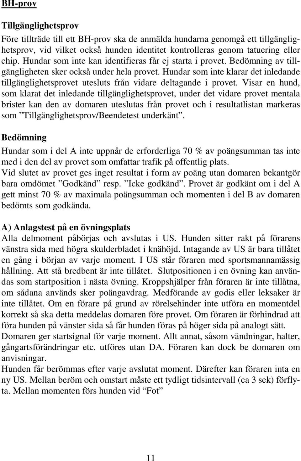 Hundar som inte klarar det inledande tillgänglighetsprovet utesluts från vidare deltagande i provet.
