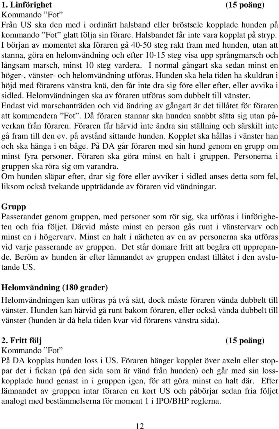 I normal gångart ska sedan minst en höger-, vänster- och helomvändning utföras.