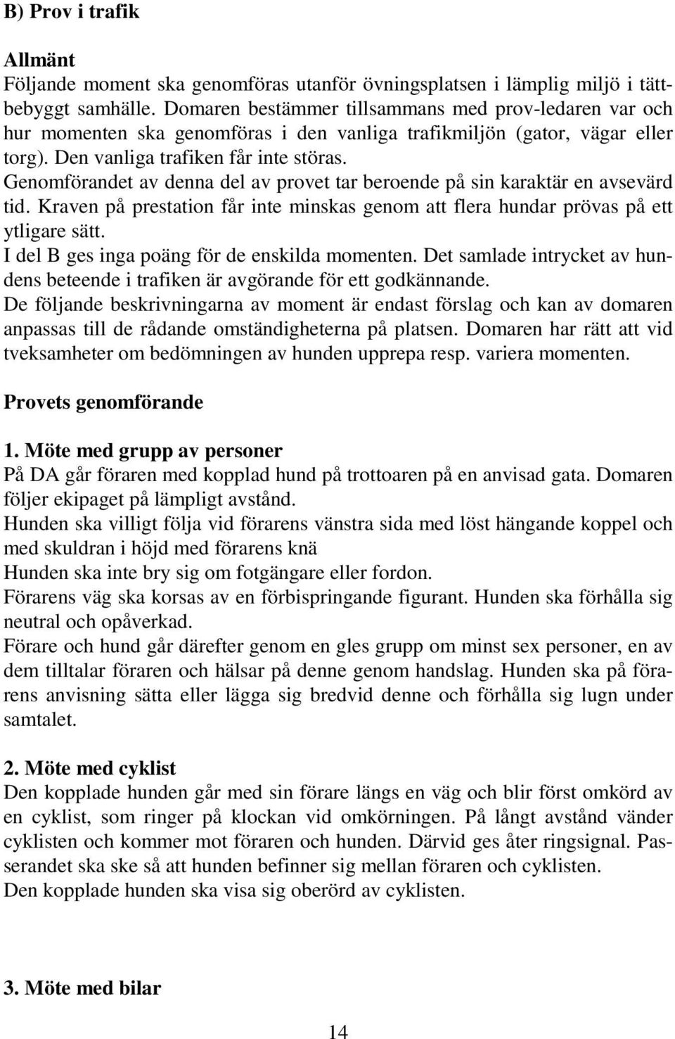 Genomförandet av denna del av provet tar beroende på sin karaktär en avsevärd tid. Kraven på prestation får inte minskas genom att flera hundar prövas på ett ytligare sätt.