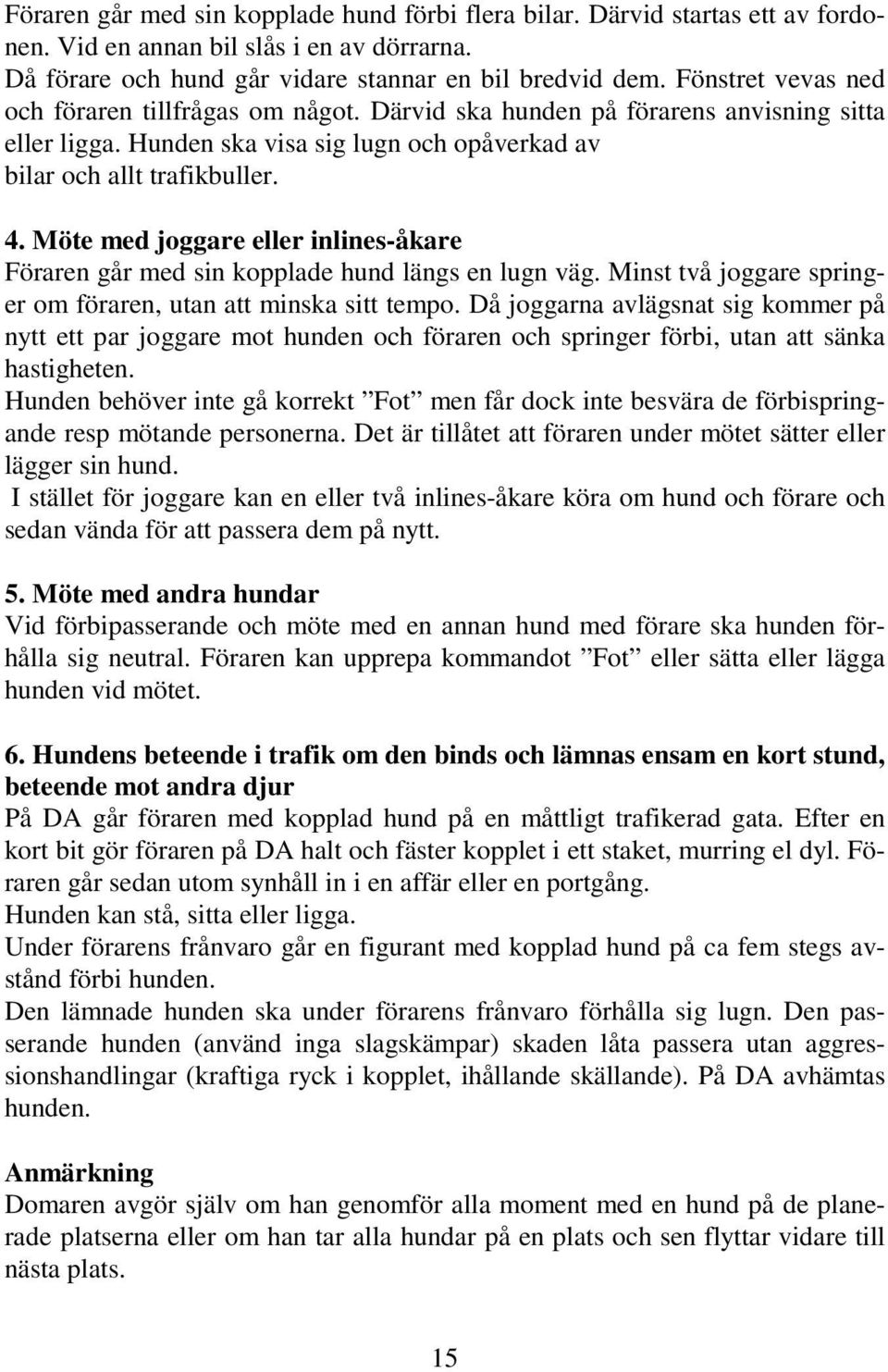 Möte med joggare eller inlines-åkare Föraren går med sin kopplade hund längs en lugn väg. Minst två joggare springer om föraren, utan att minska sitt tempo.