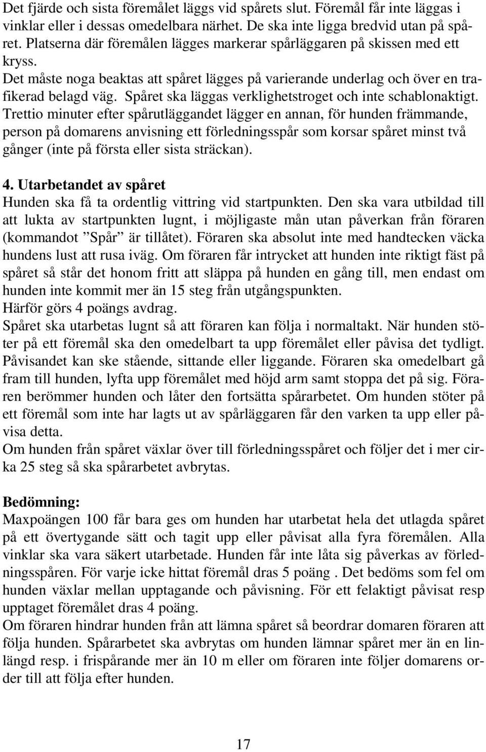 Spåret ska läggas verklighetstroget och inte schablonaktigt.
