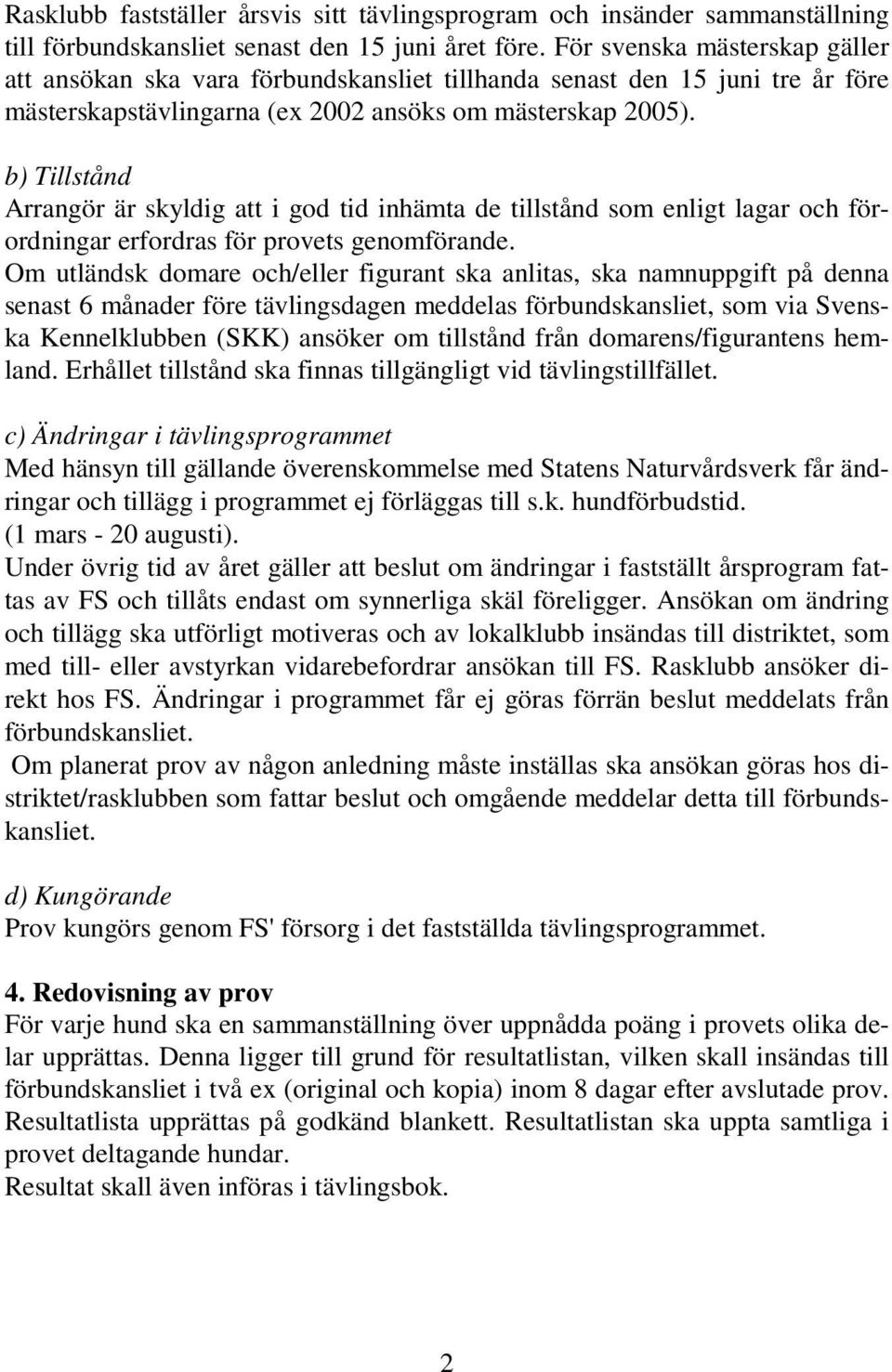 b) Tillstånd Arrangör är skyldig att i god tid inhämta de tillstånd som enligt lagar och förordningar erfordras för provets genomförande.