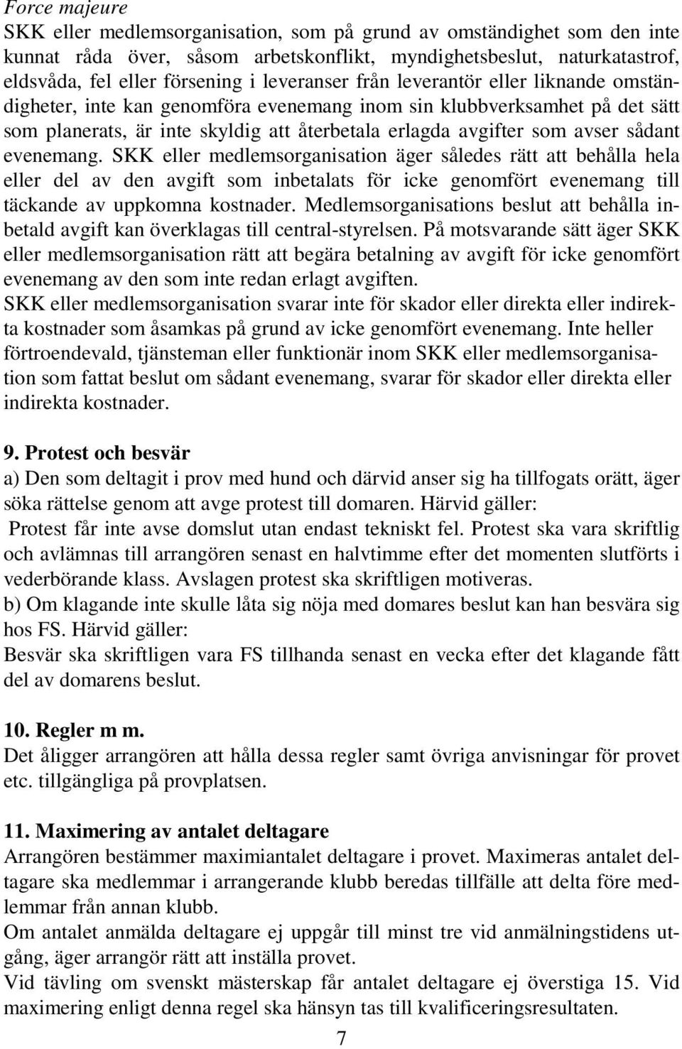 sådant evenemang. SKK eller medlemsorganisation äger således rätt att behålla hela eller del av den avgift som inbetalats för icke genomfört evenemang till täckande av uppkomna kostnader.