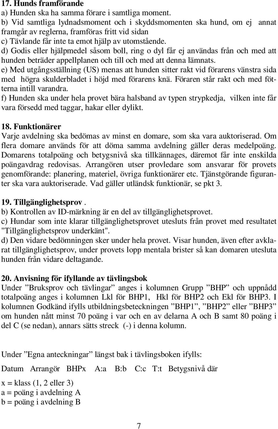 d) Godis eller hjälpmedel såsom boll, ring o dyl får ej användas från och med att hunden beträder appellplanen och till och med att denna lämnats.