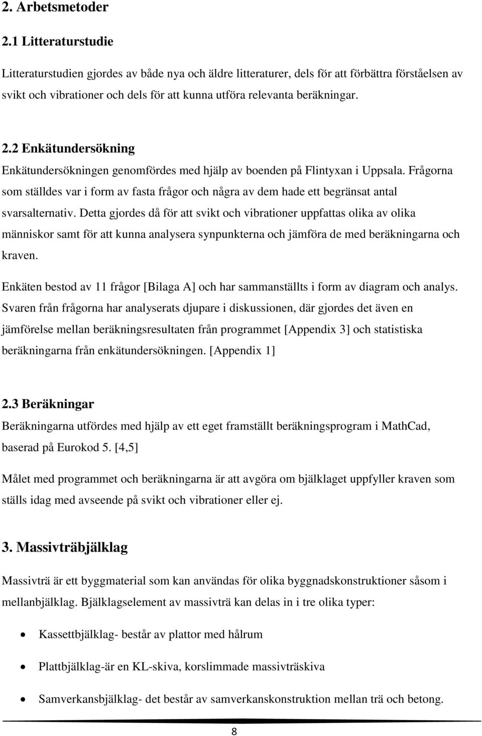 2 Enkätundersökning Enkätundersökningen genomfördes med hjälp av boenden på Flintyxan i Uppsala.