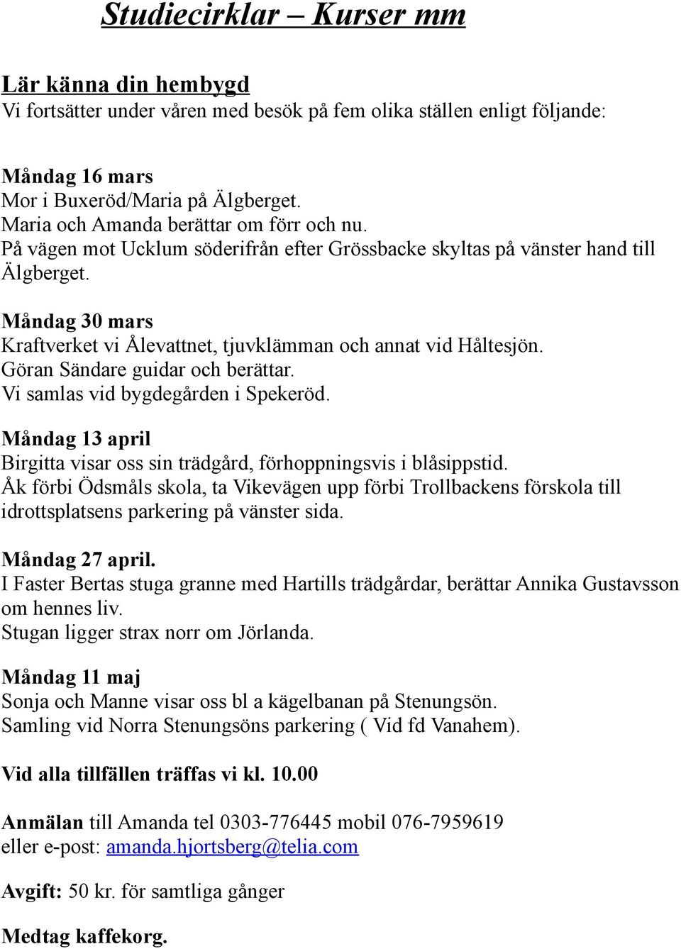 Måndag 30 mars Kraftverket vi Ålevattnet, tjuvklämman och annat vid Håltesjön. Göran Sändare guidar och berättar. Vi samlas vid bygdegården i Spekeröd.