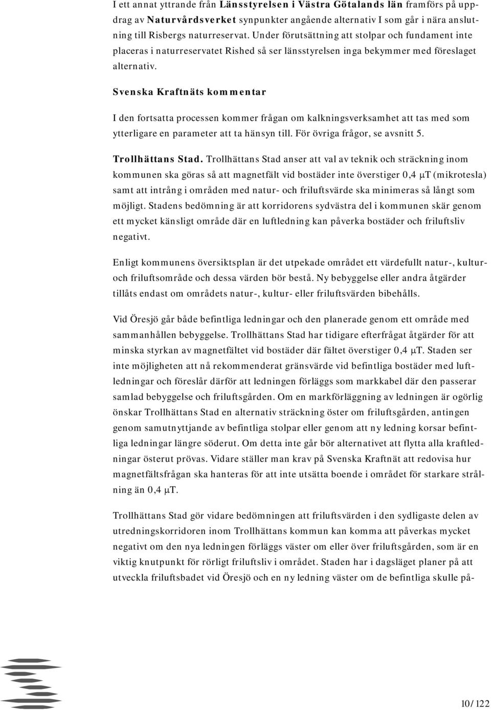I den fortsatta processen kommer frågan om kalkningsverksamhet att tas med som ytterligare en parameter att ta hänsyn till. För övriga frågor, se avsnitt 5. Trollhättans Stad.