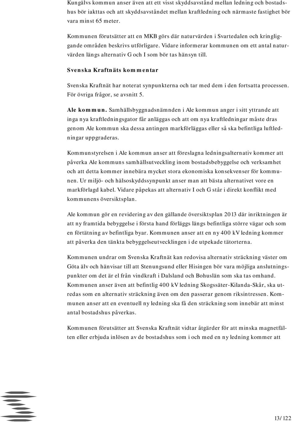 Vidare informerar kommunen om ett antal naturvärden längs alternativ G och I som bör tas hänsyn till. Svenska Kraftnät har noterat synpunkterna och tar med dem i den fortsatta processen.