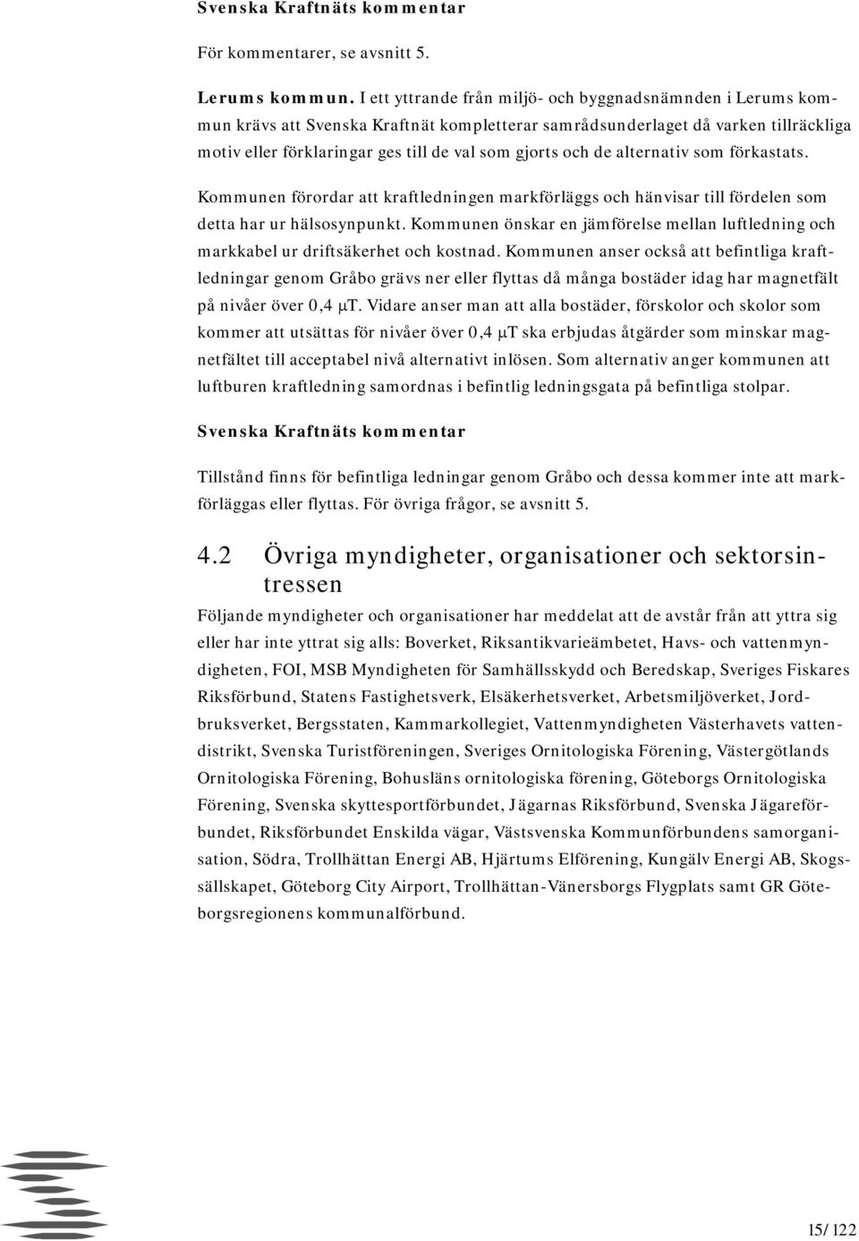 de alternativ som förkastats. Kommunen förordar att kraftledningen markförläggs och hänvisar till fördelen som detta har ur hälsosynpunkt.