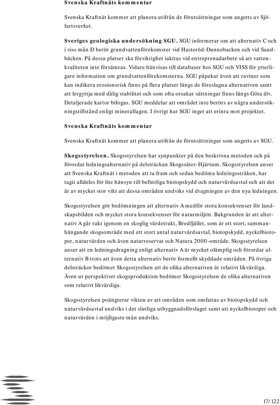 På dessa platser ska försiktighet iakttas vid entreprenadarbete så att vattenkvaliteten inte försämras.