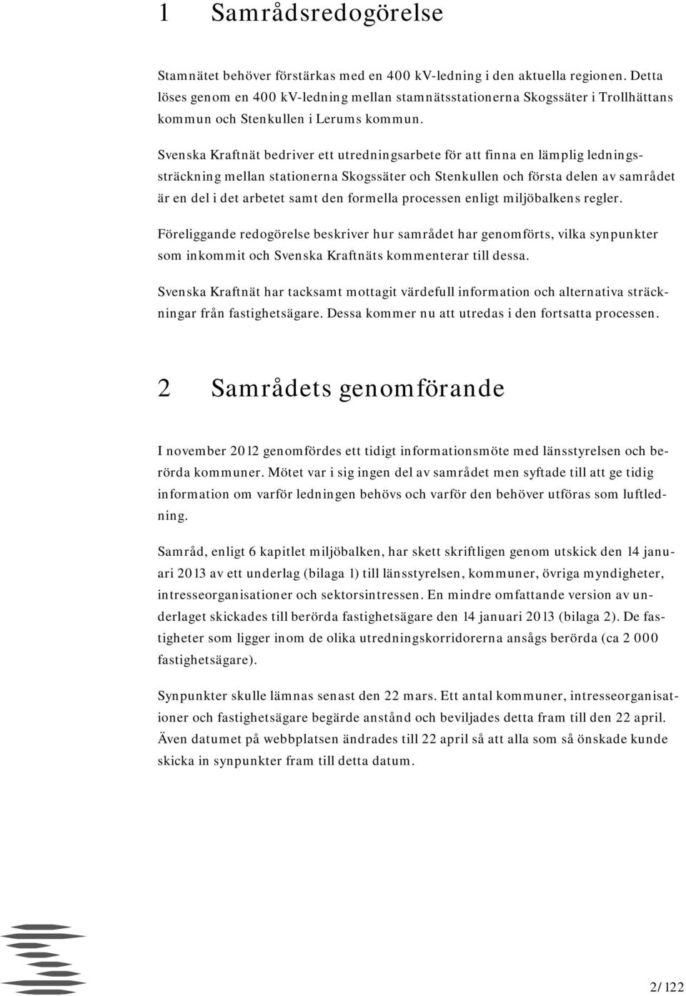 Svenska Kraftnät bedriver ett utredningsarbete för att finna en lämplig ledningssträckning mellan stationerna Skogssäter och Stenkullen och första delen av samrådet är en del i det arbetet samt den