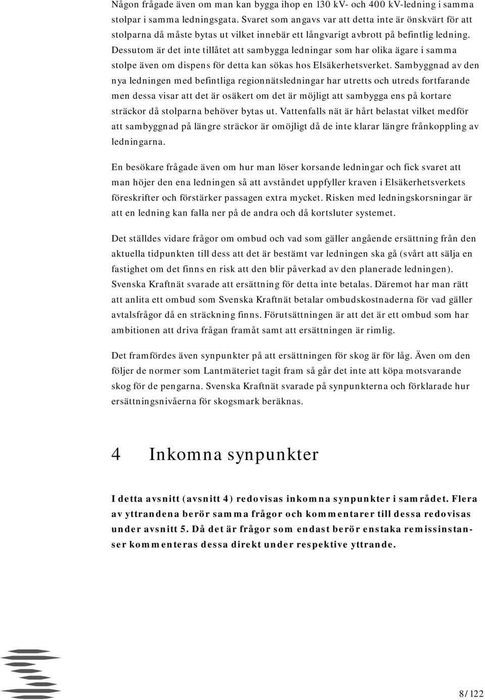 Dessutom är det inte tillåtet att sambygga ledningar som har olika ägare i samma stolpe även om dispens för detta kan sökas hos Elsäkerhetsverket.