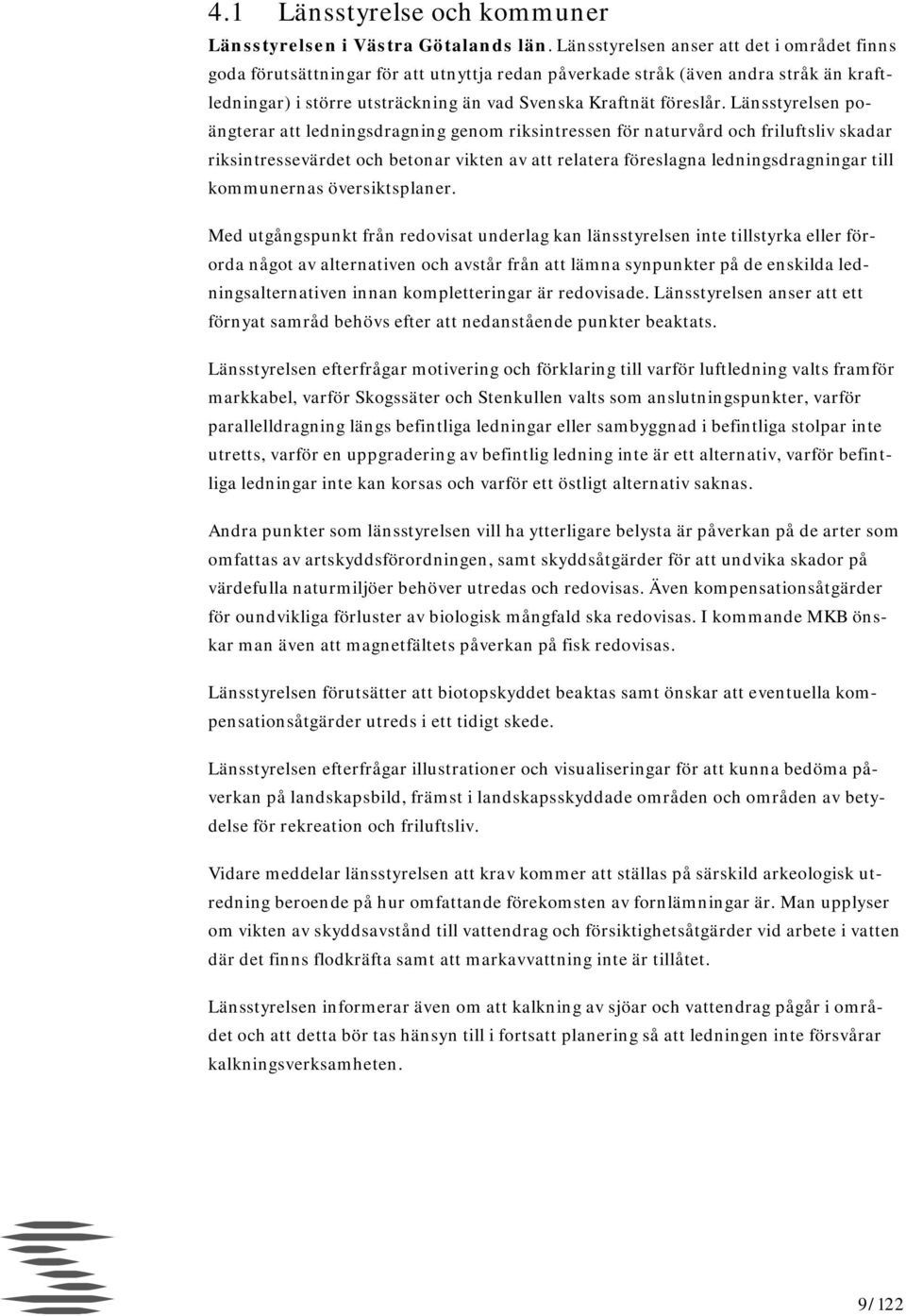 Länsstyrelsen poängterar att ledningsdragning genom riksintressen för naturvård och friluftsliv skadar riksintressevärdet och betonar vikten av att relatera föreslagna ledningsdragningar till