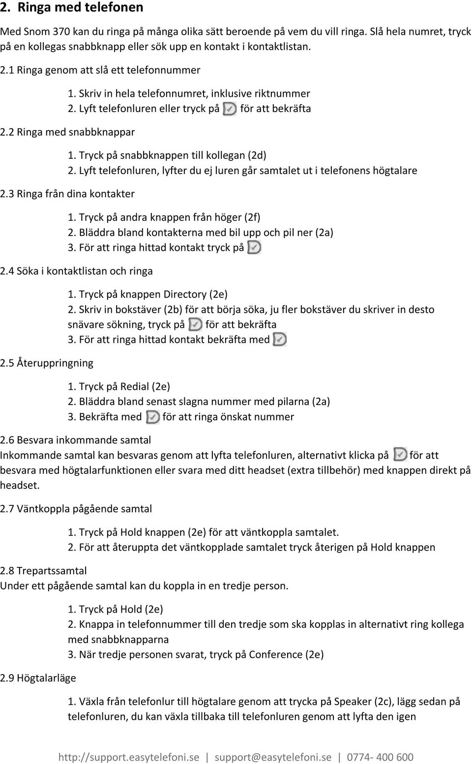 Tryck på snabbknappen till kollegan (2d) 2. Lyft telefonluren, lyfter du ej luren går samtalet ut i telefonens högtalare 2.3 Ringa från dina kontakter 1. Tryck på andra knappen från höger (2f) 2.