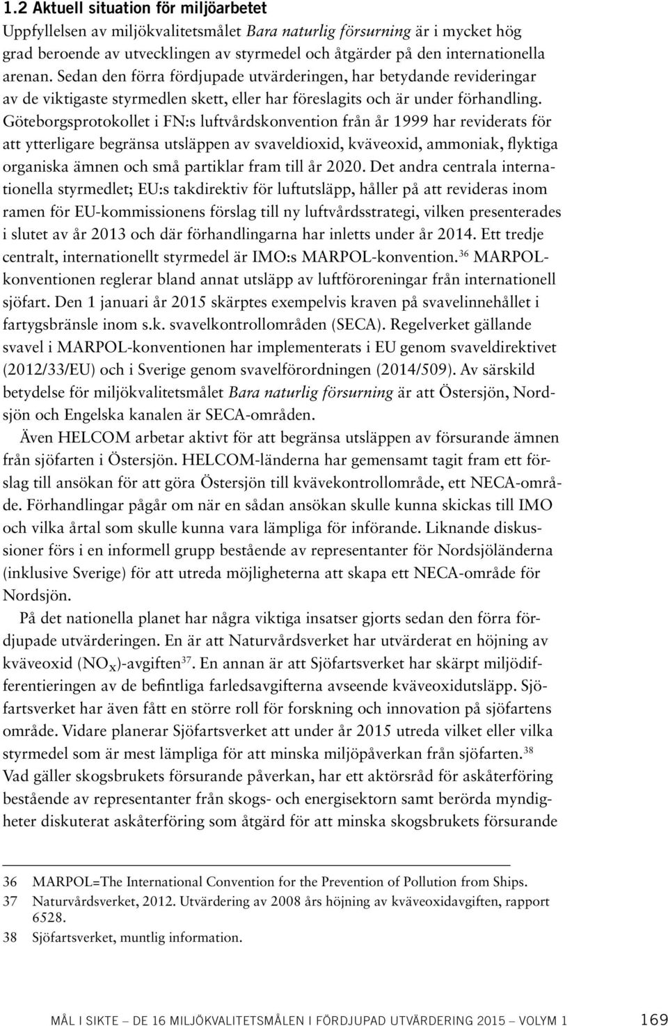 Göteborgsprotokollet i FN:s luftvårdskonvention från år 1999 har reviderats för att ytterligare begränsa utsläppen av svaveldioxid, kväveoxid, ammoniak, flyktiga organiska ämnen och små partiklar
