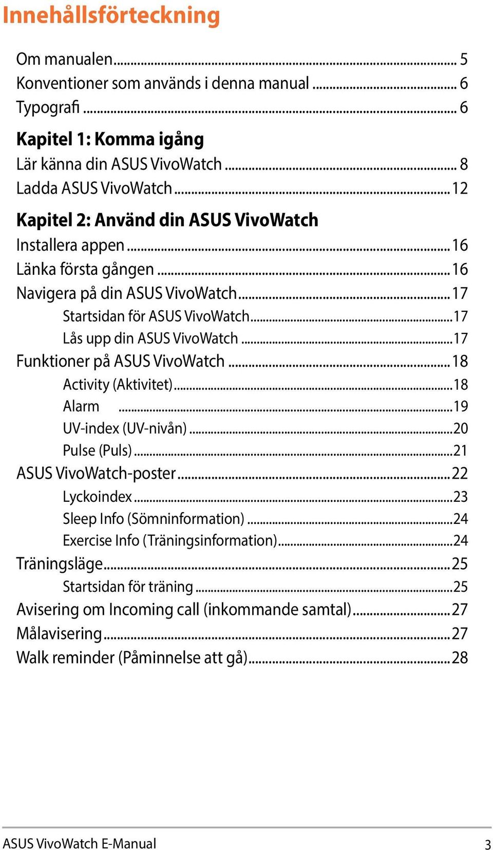 ..17 Funktioner på ASUS VivoWatch...18 Activity (Aktivitet)...18 Alarm...19 UV-index (UV-nivån)...20 Pulse (Puls)...21 ASUS VivoWatch-poster...22 Lyckoindex...23 Sleep Info (Sömninformation).