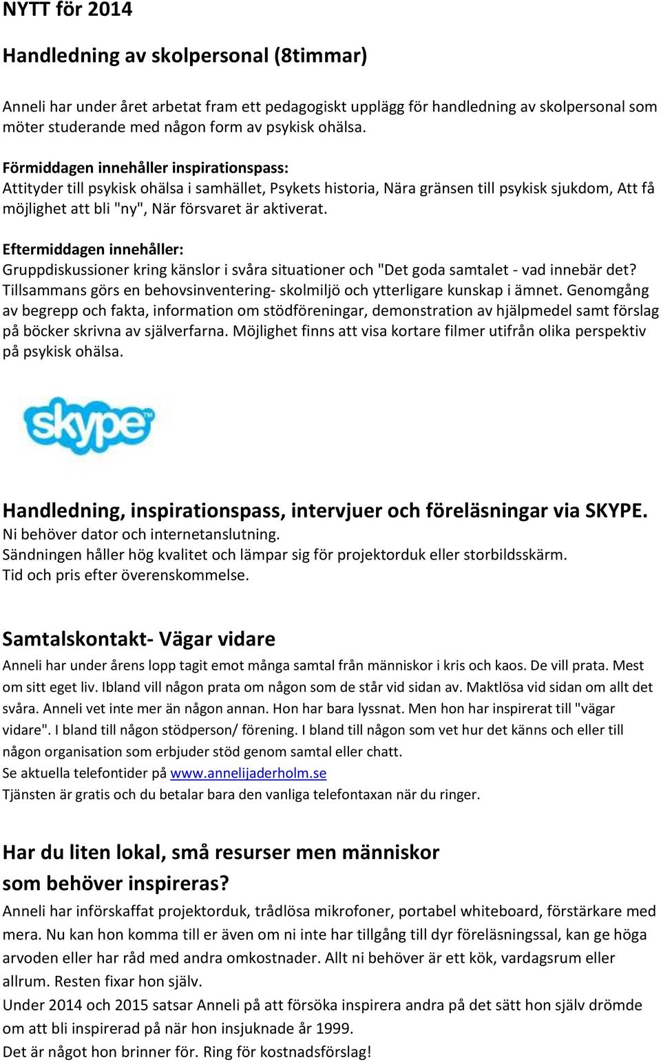 Eftermiddagen innehåller: Gruppdiskussioner kring känslor i svåra situationer och "Det goda samtalet - vad innebär det?