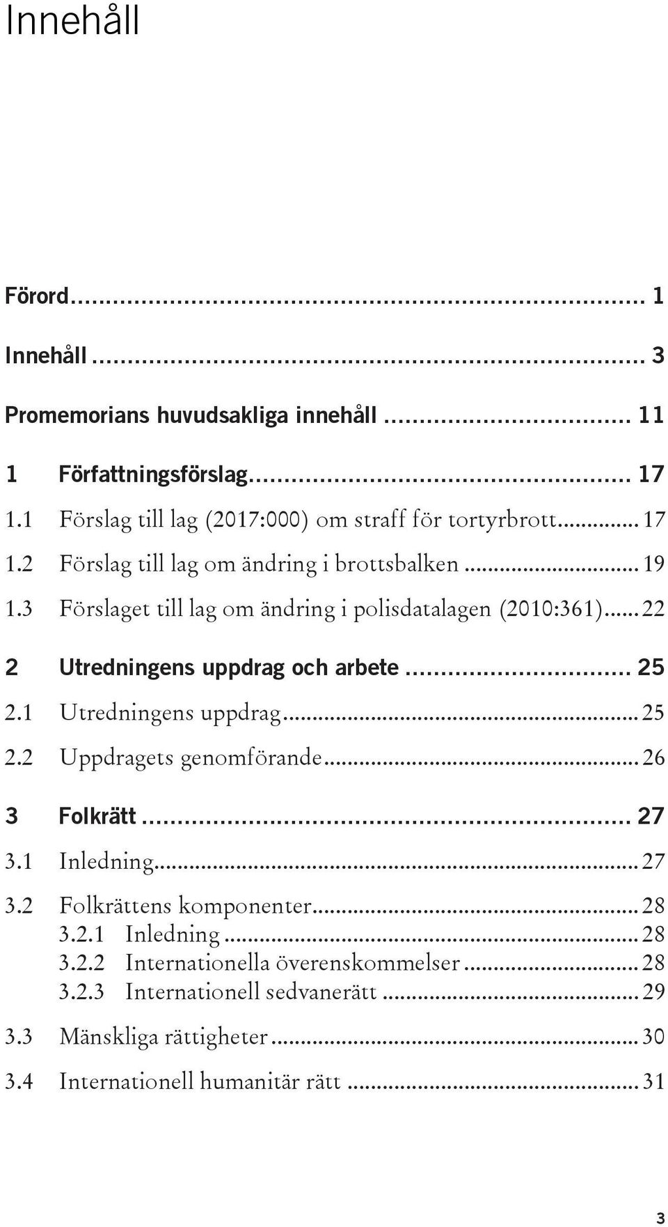 3 Förslaget till lag om ändring i polisdatalagen (2010:361)... 22 2 Utredningens uppdrag och arbete... 25 2.1 Utredningens uppdrag... 25 2.2 Uppdragets genomförande.