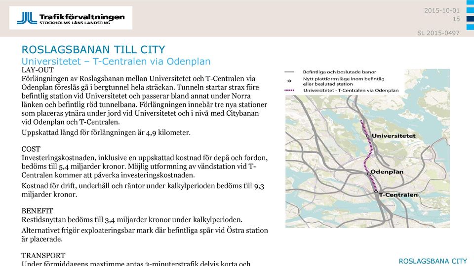 Förlängningen innebär tre nya stationer som placeras ytnära under jord vid Universitetet och i nivå med Citybanan vid Odenplan och T-Centralen. Uppskattad längd för förlängningen är 4,9 kilometer.