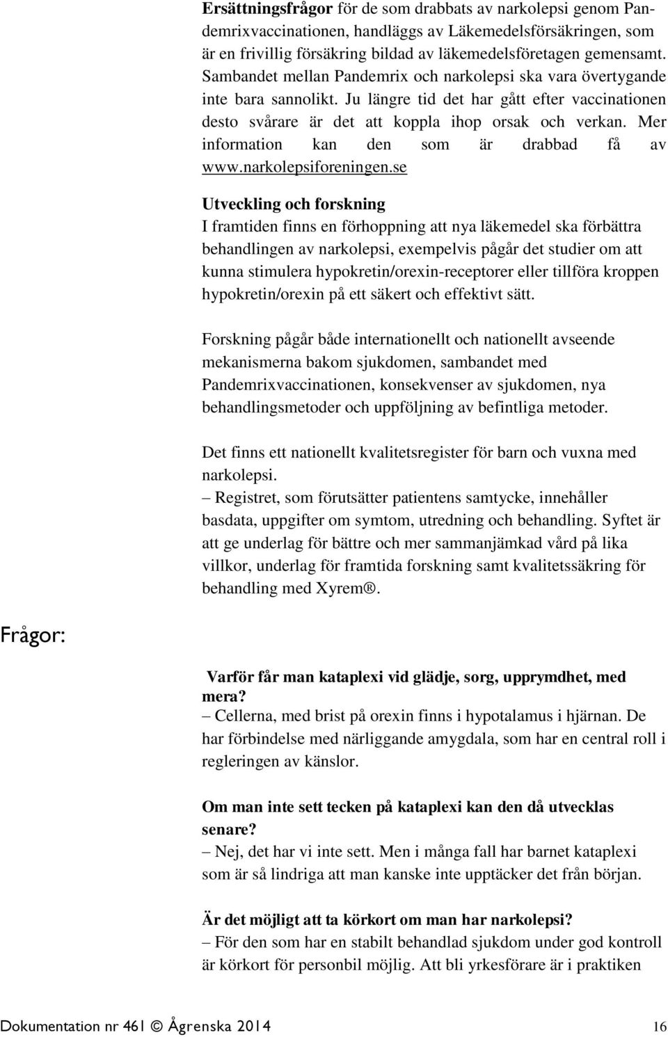 Mer information kan den som är drabbad få av www.narkolepsiforeningen.