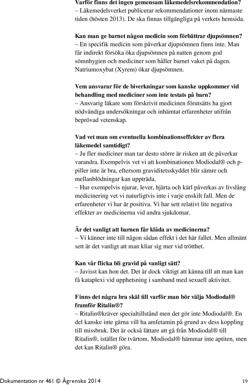 Man får indirekt försöka öka djupsömnen på natten genom god sömnhygien och mediciner som håller barnet vaket på dagen. Natriumoxybat (Xyrem) ökar djupsömnen.
