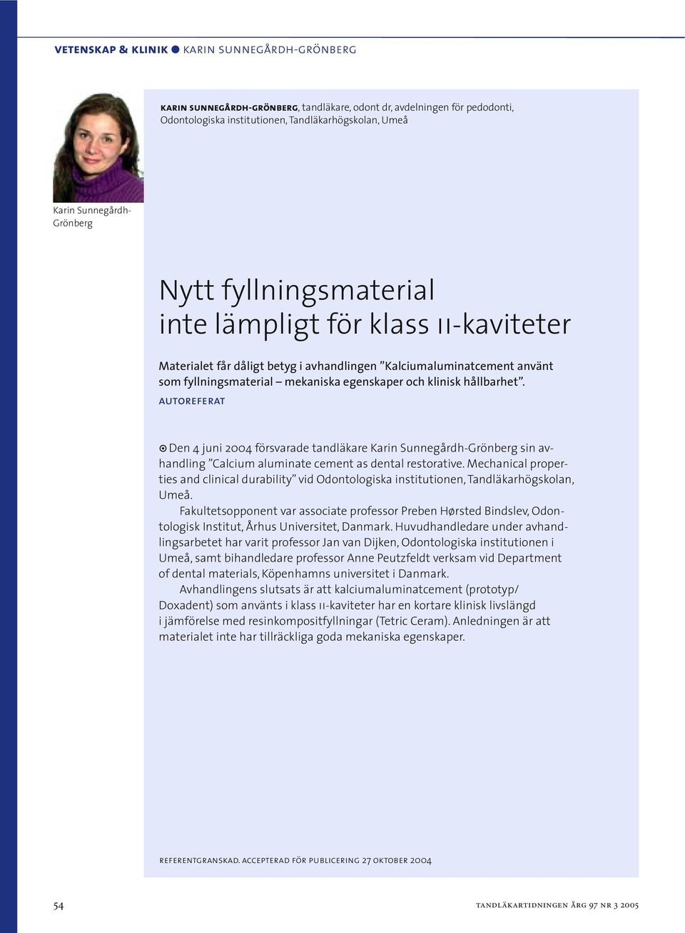 hållbarhet. autoreferat Den 4 juni 2004 försvarade tandläkare Karin Sunnegårdh-Grönberg sin avhandling Calcium aluminate cement as dental restorative.