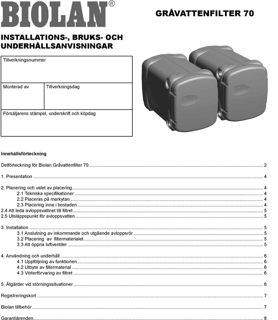 .. 5 2.5 Utsläppspunkt för avloppsvatten... 5 3. Installation... 5 3.1 Anslutning av inkommande och utgående avloppsrör... 5 3.2 Placering av filtermaterialet... 5 3.3 Att öppna luftventiler... 5 4.