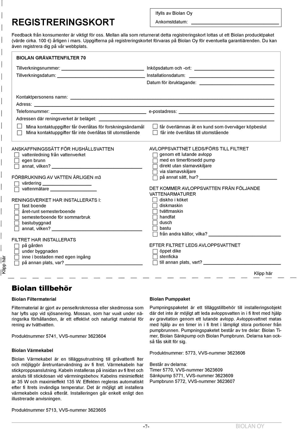 BIOLAN GRÅVATTENFILTER 70 Tillverkningsnummer: Inköpsdatum och -ort: Tillverkningsdatum: Installationsdatum: Datum för ibruktagande: Kontaktpersonens namn: Adress: Telefonnummer: e-postadress: