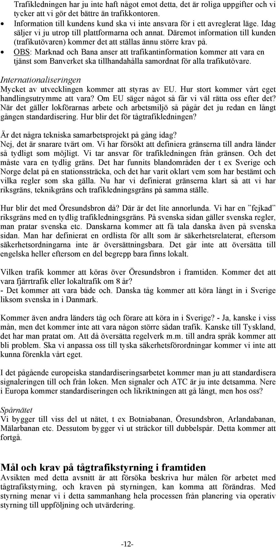 Däremot information till kunden (trafikutövaren) kommer det att ställas ännu större krav på.