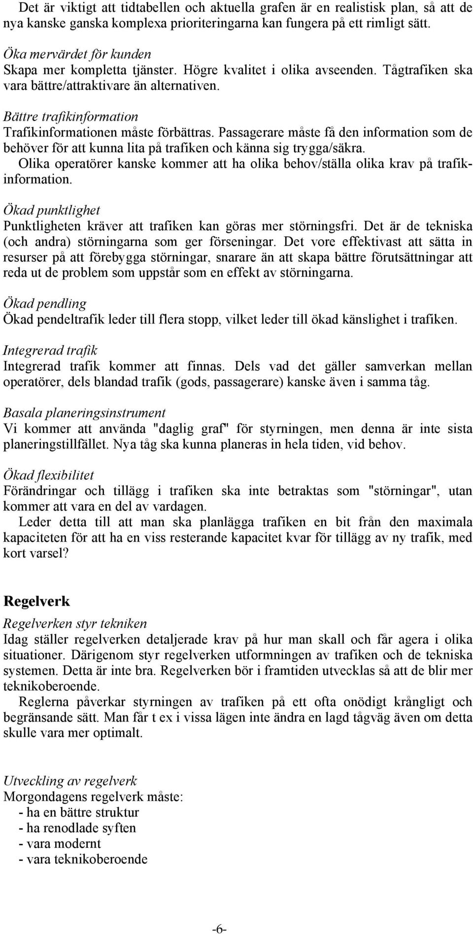 Bättre trafikinformation Trafikinformationen måste förbättras. Passagerare måste få den information som de behöver för att kunna lita på trafiken och känna sig trygga/säkra.