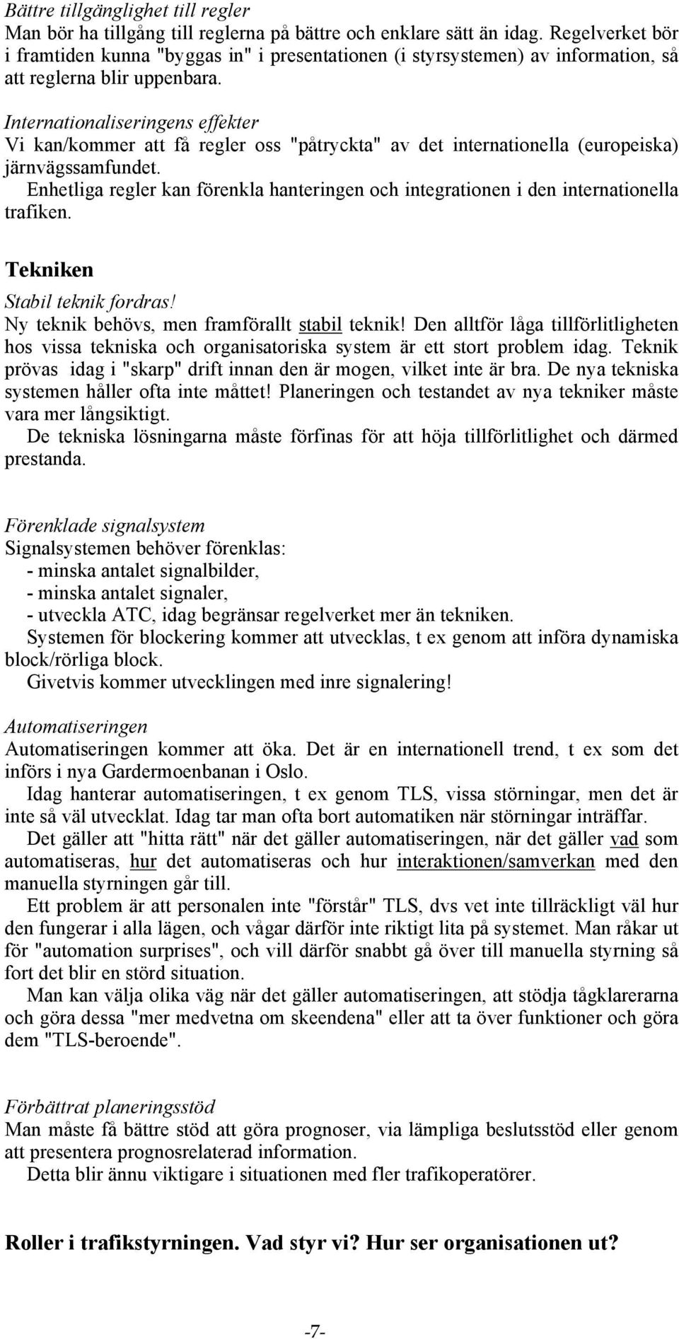 Internationaliseringens effekter Vi kan/kommer att få regler oss "påtryckta" av det internationella (europeiska) järnvägssamfundet.