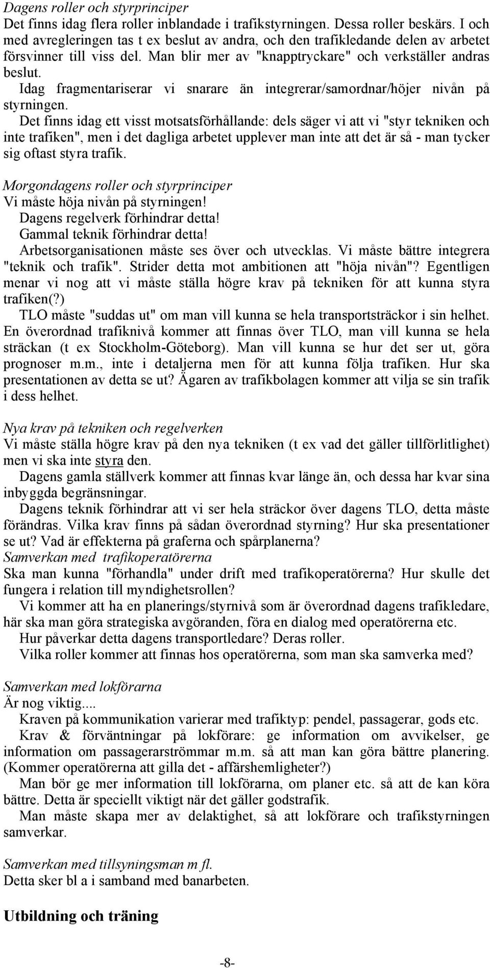 Idag fragmentariserar vi snarare än integrerar/samordnar/höjer nivån på styrningen.