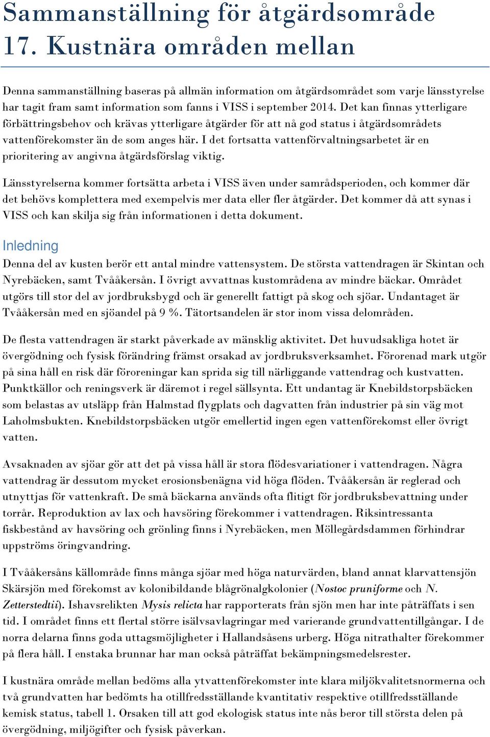 Det kan finnas ytterligare förbättringsbehov och krävas ytterligare åtgärder för att nå god i åtgärdsområdets vattenförekomster än de som anges här.