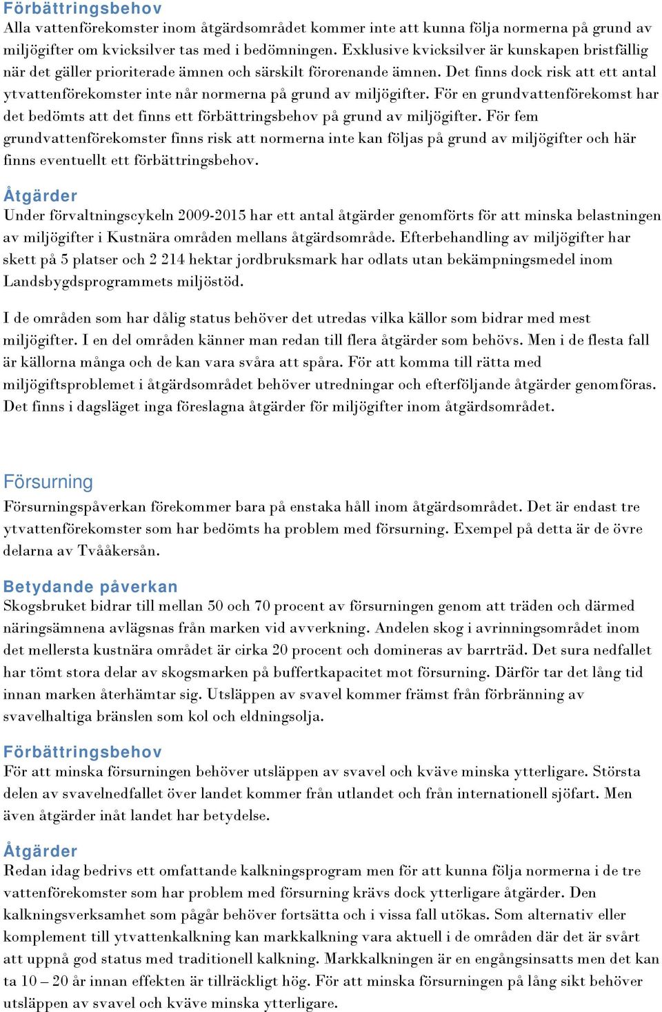 Det finns dock risk att ett antal ytvattenförekomster inte når normerna på grund av miljögifter.