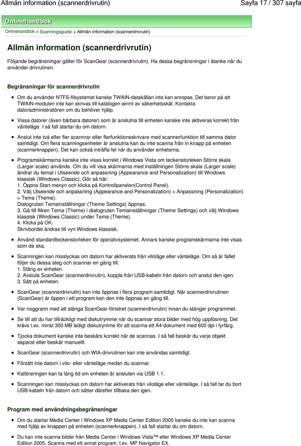 Begränsningar för scannerdrivrutin Om du använder NTFS-filsystemet kanske TWAIN-datakällan inte kan anropas. Det beror på att TWAIN-modulen inte kan skrivas till katalogen winnt av säkerhetsskäl.