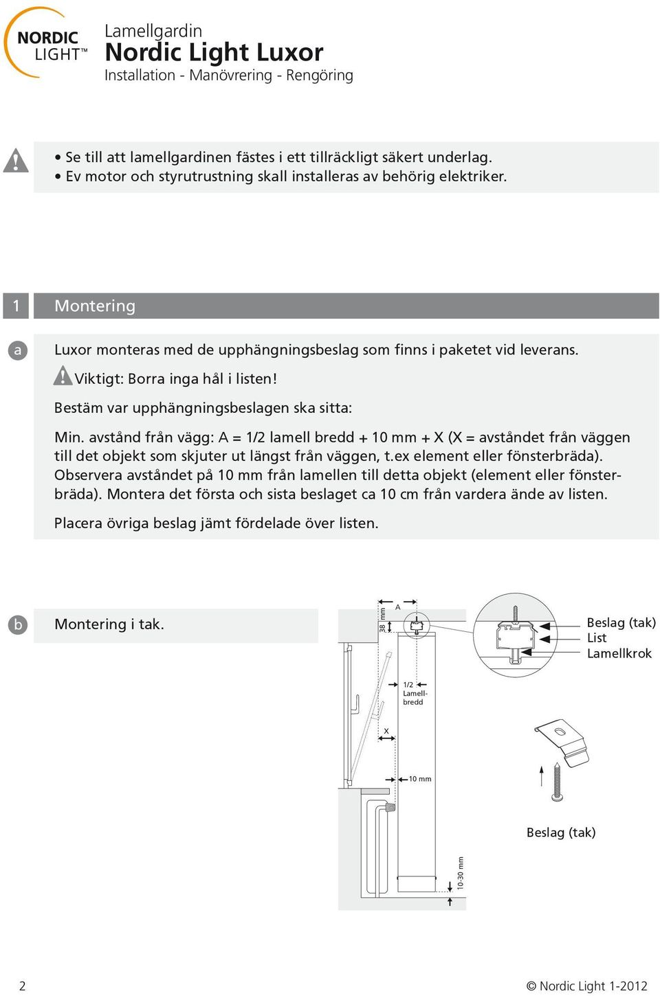 vstånd från vägg: A = 1/2 lmell bredd + 10 mm + X (X = vståndet från väggen till det objekt som skjuter ut längst från väggen, t.ex element eller fönsterbräd).