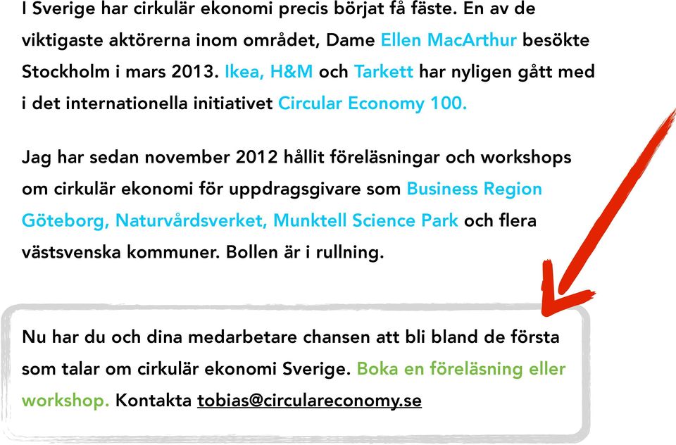 Jag har sedan november 2012 hållit föreläsningar och workshops om cirkulär ekonomi för uppdragsgivare som Business Region Göteborg, Naturvårdsverket, Munktell