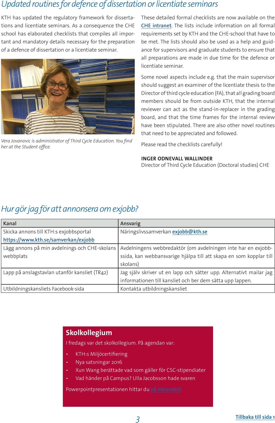 Vera Jovanovic is administrator of Third Cycle Education. You find her at the Student office. These detailed formal checklists are now available on the CHE intranet.