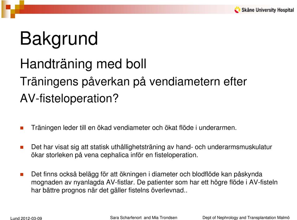 Det har visat sig att statisk uthållighetsträning av hand- och underarmsmuskulatur ökar storleken på vena cephalica inför en