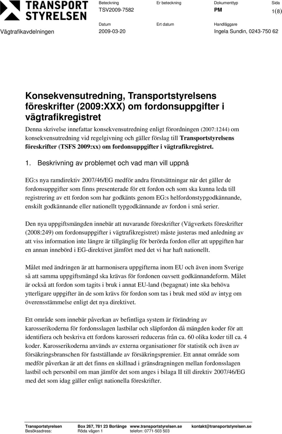förslag till Transportstyrelsens föreskrifter (TSFS 2009:xx) om fordonsuppgifter i vägtrafikregistret. 1.