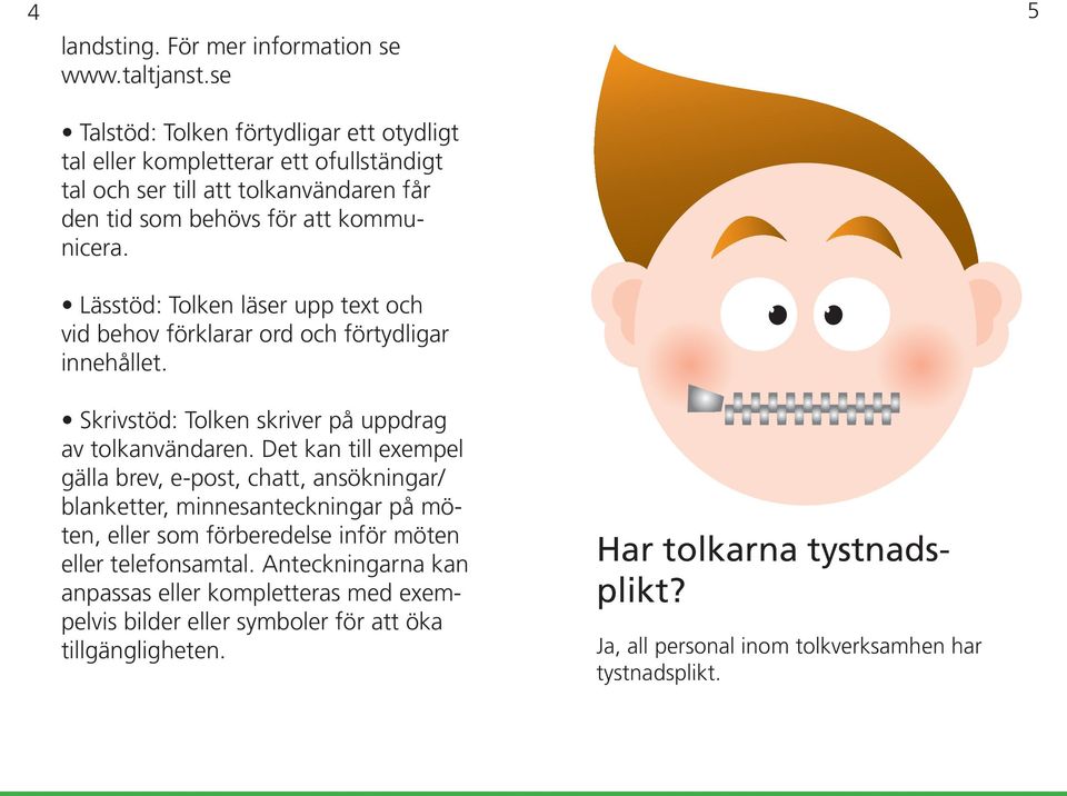 Lässtöd: Tolken läser upp text och vid behov förklarar ord och förtydligar innehållet. 5 Skrivstöd: Tolken skriver på uppdrag av tolkanvändaren.