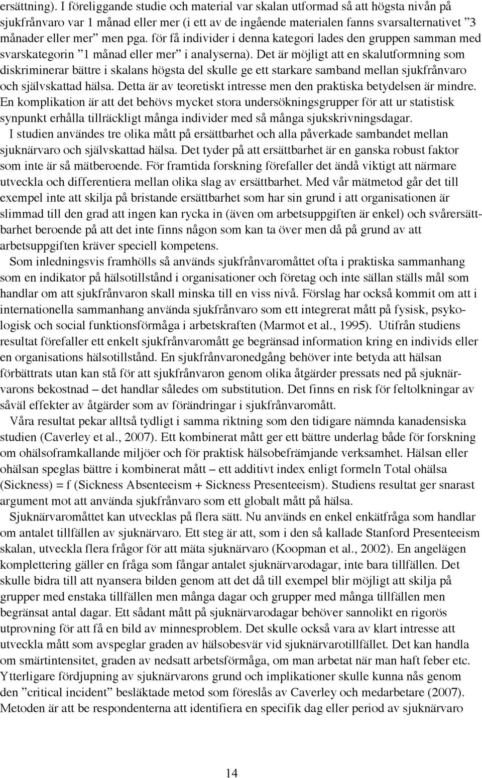 för få individer i denna kategori lades den gruppen samman med svarskategorin 1 månad eller mer i analyserna).